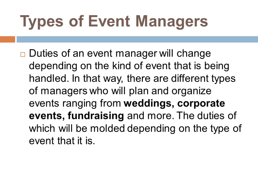 Types of Event Managers Duties of an event manager will change depending on the